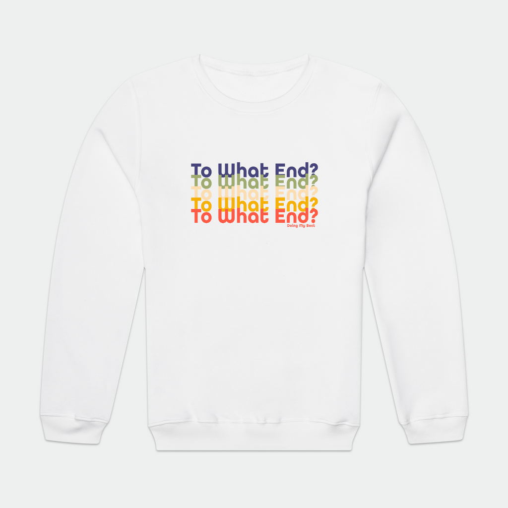 To What End Unisex Sweatshirt