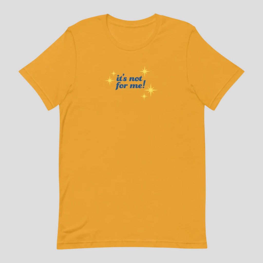 It's Not For Me Unisex T-Shirt-Mustard