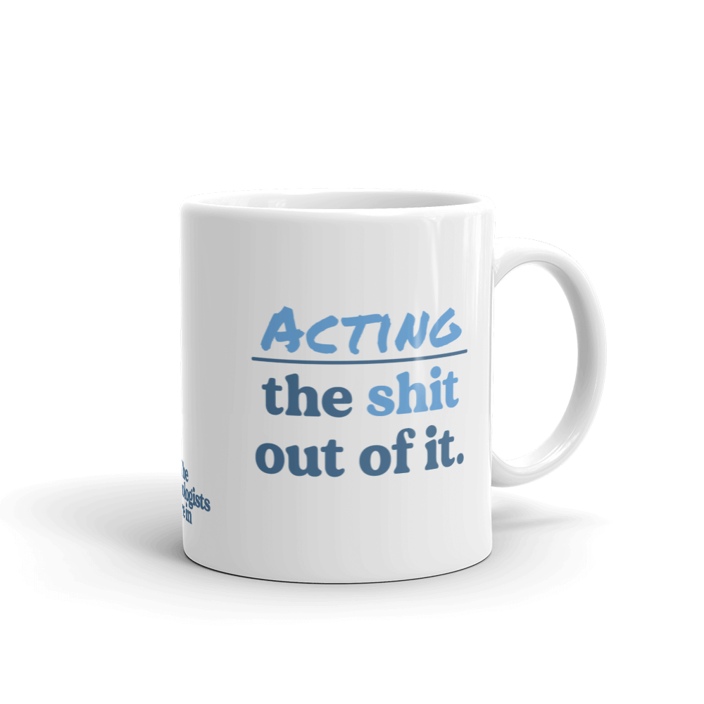 Acting the Sh*t Out of It Mug