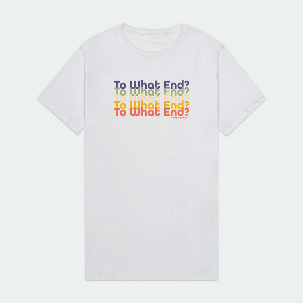 TO WHAT END UNISEX T-SHIRT